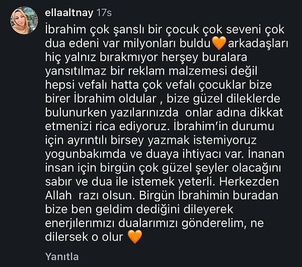 <p><strong>İbrahim'in durumu için ayrıntılı bir şey yazmak istemiyoruz. Yoğun bakımda ve duaya ihtiyacı var. İnanan insan için bir gün güzel şeyler olacağını sabır ve dua ile istemek yeterli. Herkesten Allah razı olsun. Bir gün İbrahim'in buradan bize, 'Ben geldim' dediğini dileyerek enerjilerimizi dualarımızı gönderelim. Ne dilersek o olur."</strong></p>
