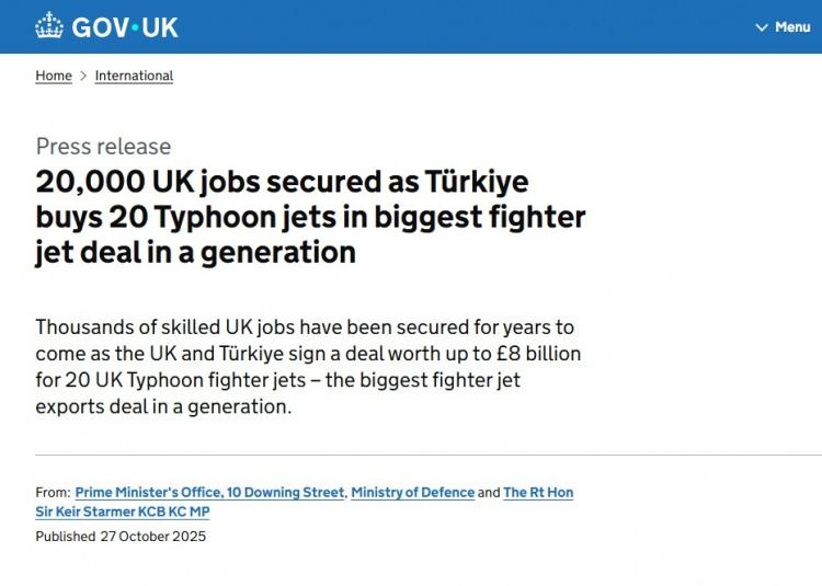 <p>Birleşik Krallık bilgilendirme sistemi <strong>GOV.UK</strong>, söz konusu anlaşmayı <strong>"Türkiye'nin 20 Typhoon jetini satın almasıyla İngiltere'de 20.000 kişiye iş imkanı sağlandı"</strong> başlığı ile sundu.</p>
<p>"Bir neslin en büyük savaş uçağı ihracat anlaşması" olarak nitelendirilen anlaşmanın İngiliz istihdamını güvenceye aldığı vurgulandı.</p>