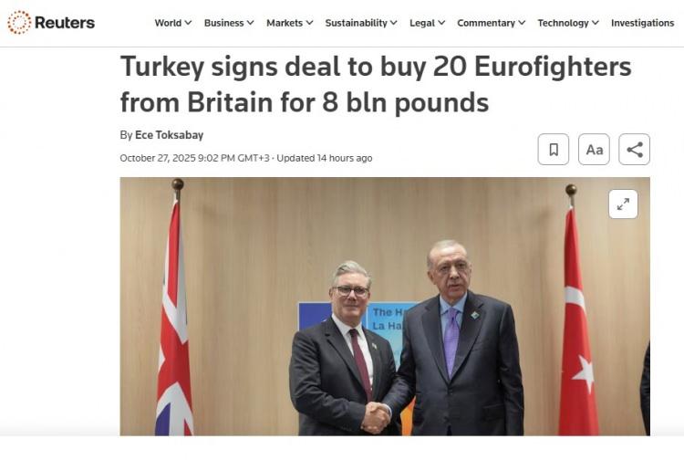 <p><strong>Reuters:</strong></p>
<p>"Türkiye, İngiltere'den 20 adet Eurofigher satın almak için 8 milyar sterlinlik anlaşma imzaladı"</p>
<p>Haberde, Ankara'nın İsrail gibi bölgesel rakiplerini geride bırakmak istediği vurgulandı.</p>