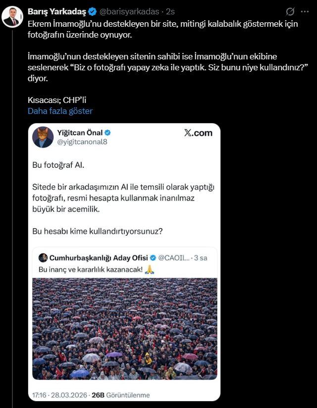 <p>Yarkadaş, İmamoğlu'nu desteklemek amacıyla kurulan Cumhurbaşkanlığı Aday Ofisi adlı sosyal medya hesabından paylaşılan Çanakkale mitingi fotoğrafının yapay zeka ile üretilmiş bir montaj olduğunu belirterek duruma tepki gösterdi.</p>

<p>&nbsp;</p>

<p>&nbsp;</p>

<p>&nbsp;</p>

<p>&nbsp;</p>
