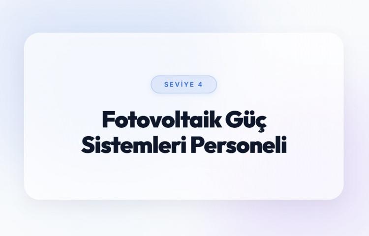 <p><span style="color:#B22222"><strong>FOTOVOLTAİK G&Uuml;&Ccedil; SİSTEMLERİ PERSONELİ (SEVİYE 4)</strong></span></p>
