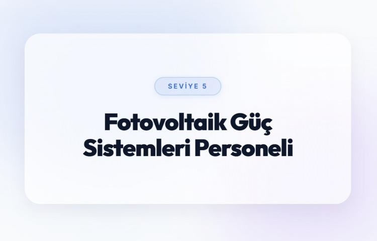 <p><span style="color:#B22222"><strong>FOTOVOLTAİK G&Uuml;&Ccedil; SİSTEMLERİ PERSONELİ (SEVİYE 5)</strong></span></p>
