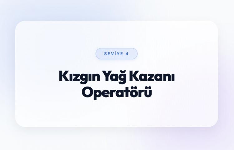 <p><span style="color:#B22222"><strong>KIZGIN YAĞ KAZANI OPERAT&Ouml;R&Uuml; (SEVİYE 4)</strong></span></p>
