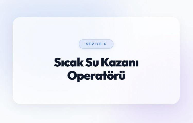 <p><span style="color:#B22222"><strong>SICAK SU KAZANI OPERAT&Ouml;R&Uuml; (SEVİYE 4)</strong></span></p>
