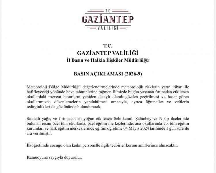 <p>"&Ouml;ğrenciler ve velilerin tedirginlikleri de g&ouml;z &ouml;n&uuml;nde bulundurularak, şiddetli yağış ve fırtınadan en yoğun etkilenen Şehitkamil, Şahinbey ve Nizip il&ccedil;elerinde bulunan resmi ve &ouml;zel t&uuml;m okullarda, &ouml;zel eğitim merkezlerinde, ana okullarında vb. t&uuml;m eğitim kurumları ve halk eğitim merkezlerinde eğitim &ouml;ğretime 4 Mayıs 2026 tarihinde 1 g&uuml;n s&uuml;reyle ara verilmiştir. İlk&ouml;ğretimde &ccedil;ocuğu olan kadın personelle ilgili tedbirler kurum amirlerince alınacaktır. Kamuoyuna saygıyla duyurulur."</p>
