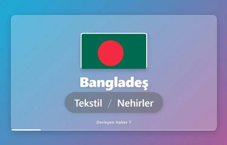 <p>BANGLADEŞ DENİNCE İLK AKLA GELEN&ccedil; TEKSTİL VE NEHİRLER</p>
