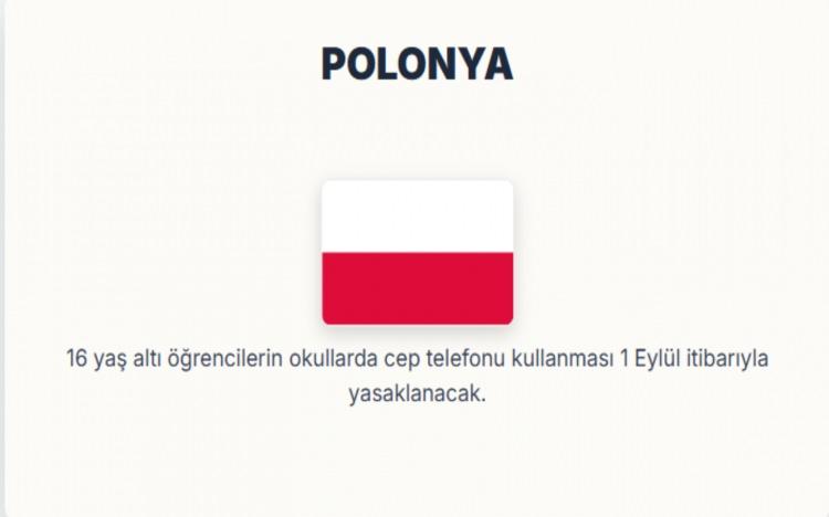 <p><span style="color:#B22222"><strong>POLONYA: </strong></span></p>
<p>16 yaş altı öğrencilerin okullarda cep telefonu kullanması 1 Eylül itibarıyla yasaklanacak.</p>
<p> </p>