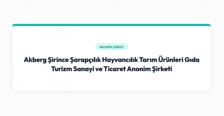 <p>Akberg Şirince Şarap&ccedil;ılık Hayvancılık Tarım &Uuml;r&uuml;nleri Gıda Turizm Sanayi ve Ticaret Anonim Şirketi,</p>

<p>&nbsp;</p>
