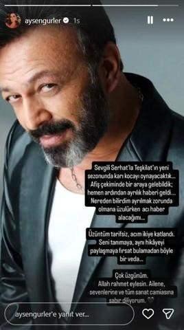 <p>AYŞEN G&Uuml;RLER</p>

<p>''Sevgili Serhat'la Teşkilat'ın yeni sezonunda karı kocayı oynayacaktık....</p>

<p>Afiş &ccedil;ekiminde bir araya gelebildik; hemen ardından ayrılık haberi geldi.</p>

<p>Nereden bilirdim ayrılmak zorunda olmana &uuml;z&uuml;l&uuml;rken acı haber alacağımı...</p>

<p>&Uuml;z&uuml;nt&uuml;m tarifsiz, acım ikiye katlandı.</p>

<p>Seni tanımaya, aynı hikayeyi paylaşmaya fırsat bulamadan b&ouml;yle bir veda...</p>

<p>&Ccedil;ok &uuml;zg&uuml;n&uuml;m. Allah rahmet eylesin. Ailene, sevenlerine ve t&uuml;m sanat camiasına sabır diliyorum''</p>
