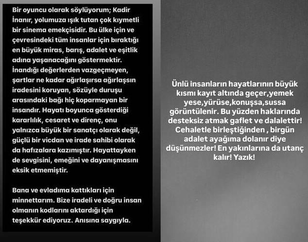 <p>Bir oyuncu olarak s&ouml;yl&uuml;yorum; Kadir İnanır, yolumuza ışık tutan &ccedil;ok kıymetli bir sinema emek&ccedil;isidir. Bu &uuml;lke i&ccedil;in ve &ccedil;evresindeki t&uuml;m insanlar i&ccedil;in bıraktığı en b&uuml;y&uuml;k miras, barış, adalet ve eşitlik adına yaşanacağını g&ouml;stermektir. İnandığı değerlerden vazge&ccedil;meyen, şartlar ne kadar ağırlaşırsa ağırlaşsın iradesini koruyan, s&ouml;z&uuml;yle duruşu arasındaki bağı hi&ccedil; koparmayan bir insandır. Hayatı boyunca g&ouml;sterdiği kararlılık, cesaret ve diren&ccedil;, onu yalnızca b&uuml;y&uuml;k bir sanat&ccedil;ı olarak değil, g&uuml;&ccedil;l&uuml; bir vicdan ve irade sahibi olarak da hafızalara kazımıştır. Hayattayken de sevgisini, emeğini ve dayanışmasını eksik etmemiştir. Bana ve evladıma kattıkları i&ccedil;in minnettarım. Bize iradeli ve doğru insan olmanın kodlarını aktardığı i&ccedil;in teşekk&uuml;r ediyoruz. Anısına saygıyla.</p>
