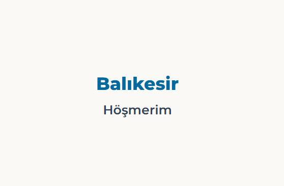 <p><span style="color:#B22222"><strong>BALIKESİR</strong></span></p>

<p><span style="color:#B22222"><strong>H&Ouml;ŞMERİM</strong></span></p>

