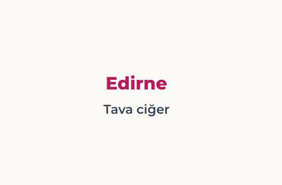 <p><span style="color:#B22222"><strong>EDİRNE</strong></span></p>

<p><span style="color:#B22222"><strong>TAVA CİĞER</strong></span></p>

