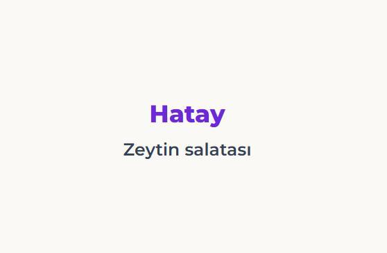 <p><span style="color:#B22222"><strong>HATAY</strong></span></p>

<p>&nbsp;</p>

<p><span style="color:#B22222"><strong>ZEYTİN SALATASI</strong></span></p>

<p>&nbsp;</p>

<p>Zeytin, baharat ve ekşi tatların yoğunluğu.</p>
