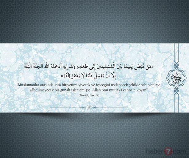 <p>"Müslümanlar arasında kim bir yetimi yiyecek<br />
ve içeceğini üstlenecek şekilde sahiplenirse,<br />
affedilmeyecek bir günah işlememişse, Allah<br />
onu mutlaka cennete koyar." (Tırmizi, Birr, 14)</p>

<p> </p>
