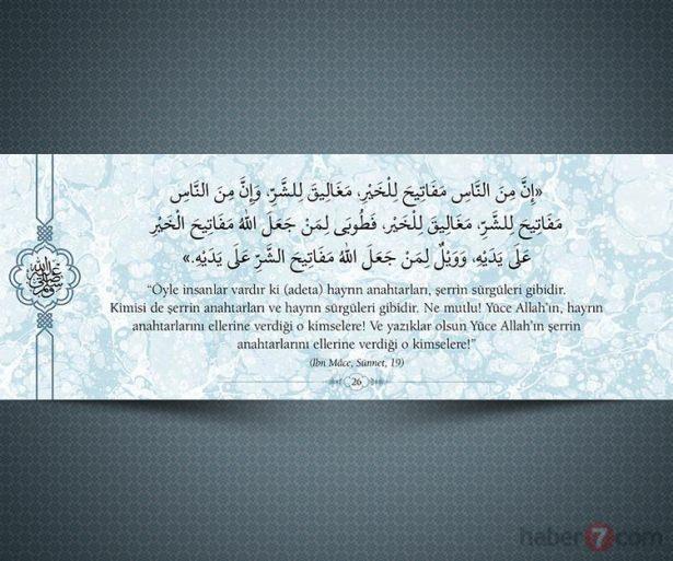 <p>"Öyle insanlar vardır ki (adeta) hayrın anahtarı,<br />
şerrin sürgüleri gibidir. Kimisi de şerrin anahtarı,<br />
hayrın sürgüleri gibidir. Ne mutlu! Yüce<br />
Allah'ın, hayrın anahtarlarını ellerine verdiği o<br />
kimselere! Ve yazıklar olsun Yüce Allah'ın şerrin<br />
anahtarlarını ellerine verdiği o kimselere!" (İbn<br />
Mace, Sünnet, 19)</p>
