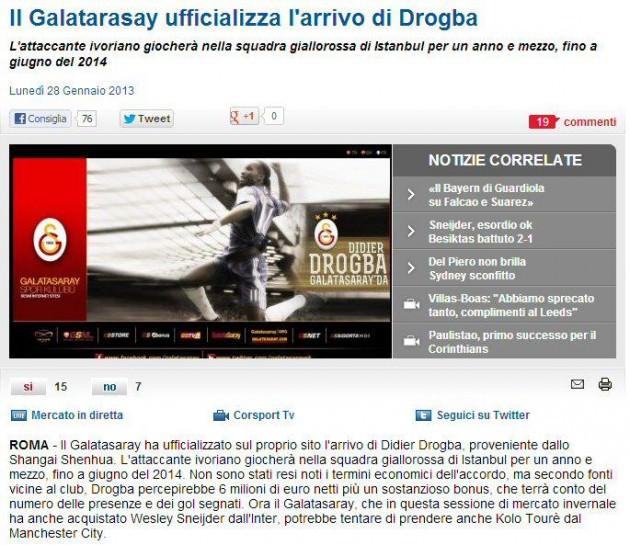 Corriere dello Sport Galatasaray, Drogba'nın transferini resmen açıkladı. Fildişili oyuncu 1.5 yıllık sözleşme imzaladı. Ara transfer döneminde Wesley Sneijder'i transfer etmiş olan Galatasaray, son olarak da Kolo Toure'yi transfer edebilir.