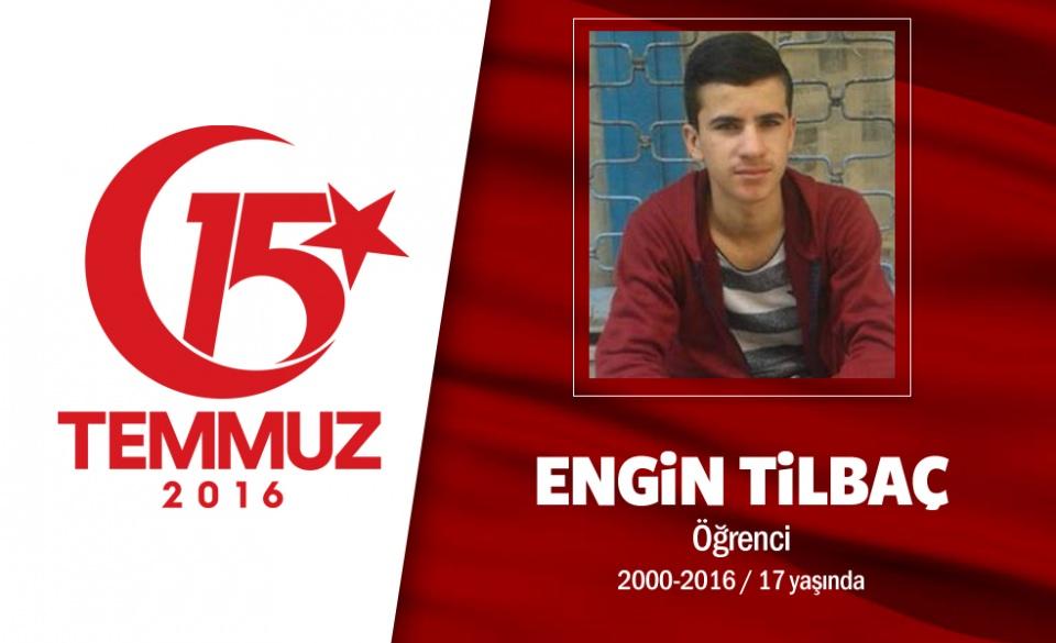 <p>Öğrenci Henüz 16 yaşında olan Engin Tilbaç, 15 Temmuz gecesi darbe girişimini protesto ederken tankın altında kalarak şehit oldu. Yüzü tanınmaz halde olduğu için kimliği tespit edilemeyen Tilbaç’ın ailesi, üç gün boyunca Tilbaç’ı aradıktan sonra sonucu DNA testi ile gencin hayatını kaybettiğini öğrendi. Genç şehidin annesi zihinsel, babası fiziksel engelliydi. Malatyalı Engin Tilbaç, 15 Temmuz gecesi Cumhurbaşkanı Erdoğan’ın ‘meydanlara inin’ çağrısıyla birlikte dışarı çıktı.</p>

<p>Fetullahçı Terör Örgütü'nün darbe girişimini protesto eden 16 yaşındaki Tilbaç, Baştabya Kışlası önüne giderek darbecilerin karşısına dikildi. Kışladan çıkış yapan tankları engellemek isterken şehit edilen Engin Tilbaç’ın ailesi, memleketleri Malatya’da tatildeydi. Çocuklarından 3 gün boyunca haber alamayan zihinsel engelli anne ve fiziksel engelli babaya, aranan oğullarının acı haberini Adi Tıp verdi. Adli Tıp ekiplerinin yaptığı DNA testi sonucunda kışla önünde tanklarla şehit edilen siviller içinde Sultangazili 16 yaşındaki Engin Tilbaç da bulundu. Şehit Tilbaç’ın cenazesi, 21 Temmuz’da memleketi Malatya’ya götürülerek Pütürge’ye defnedildi. Şehidin ismi, Adıyaman’da bir anaokuluna verildi. </p>
