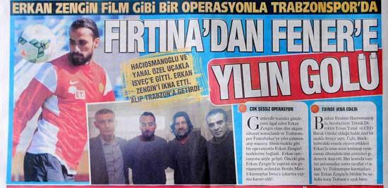 <p>Erkan Zengin transferini film gibi bir operasyona benzeten Son Nokta Gazetesi, "Fırtına'dan Fener'e yılın golü", Günebakış Gazetesi, "Erkan Trabzon'a hayırlı olsun", Karadeniz'in Sesi Gazetesi de "Yaşasın Zengin olduk" manşetleriyle çıktı.</p>
