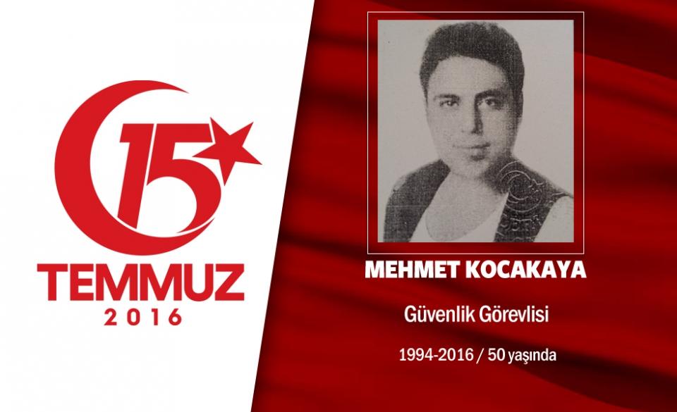 <p>22 yaşındaki Mehmet Kocakaya,başkent Ankara’da özel güvenlik görevlisi olarak çalışıyordu. Çorum’un Alaca ilçesi nüfusuna kayıtlı Mehmet Kocakaya, 15 Temmuz gecesi direniş için sokağa çıktı. Ankara’daki Genelkurmay Başkanlığı binasını işgal eden darbecilere karşı mücadele etti. Hainlerin ele geçirdiği helikopterden açılan ateş sonucu genç yaşta şehit oldu.  Şehit Mehmet Kocakaya'nın ablası, cenazesinde, "İçine doğdu. Çok istiyordun şehit oldun. Seni evden çıktığın gibi uğurluyorum kardeşim" diye ağıt yaktı. Şehit Mehmet Kocakaya’nınnaaşı, Ankara Karşıyaka Mezarlığı’nda son yolculuğuna uğurlandı </p>
