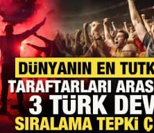 D&uuml;nyanın en tutkulu taraftarları arasında 3 T&uuml;rk devi! Sıralama tepki &ccedil;ekti