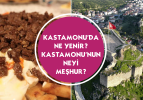 Kastamonu'da ne yenir? Kastamonu'nun neyi meşhur?