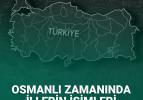 Osmanlı yıllarından günümüze illerin değişen isimleri