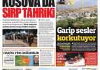 Kosova'da Sırp tahriki - Günün gazete manşetleri