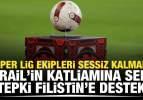 Süper Lig ekipleri sessiz kalmadı! İsrail'in katliamına sert tepki Filistin'e destek