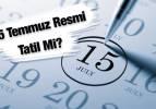 15 Temmuz 2025 resmi tatil mi? Hangi kurumlar kapalı olacak?