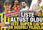 Greenwood hamlesi listeyi alt&uuml;st etti! İşte S&uuml;per Lig'in en değerli yıldızları