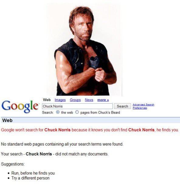 <p>Arama çubuğuna “Find Chuck Norris” yani “Chuck Norris’i bul” yazdığınızda “Google won’t search for Chuck Norris because it knows you don’t find Chuck Norris, he finds you” yani “Siz Chuck Norris’i bulamazsınız, o sizi bulur” yazısıyla karşılaşıyorsunuz.</p>

<p> </p>
