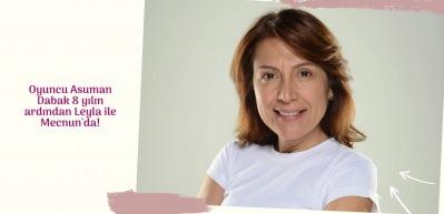 Oyuncu Asuman Dabak Leyla ile Mecnun dizisine geri döndü!