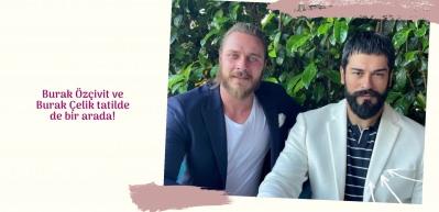 Burak Özçivit ve Burak Çelik tatilde de bir arada!