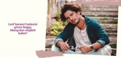 Lenf kanseri tedavisi gören Boğaç Aksoy'dan müjdeli haber!