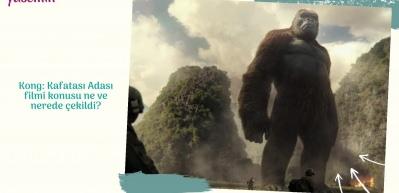 Kong: Kafatası Adası filmi konusu ne ve nerede &ccedil;ekildi?