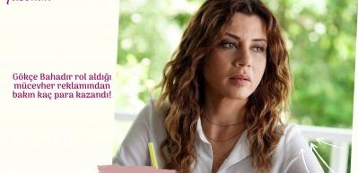G&ouml;k&ccedil;e Bahadır rol aldığı m&uuml;cevher reklamından bakın ka&ccedil; para kazandı!