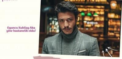 Oyuncu Kubilay Aka yine hastanelik oldu!