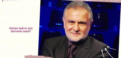Kenan Işık'ın son durumu nasıl?