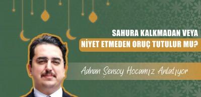 Sahura kalkmadan veya niyet etmeden oruç tutulur mu? İlahiyatçı Yazar Adnan Şensoy açıklıyor