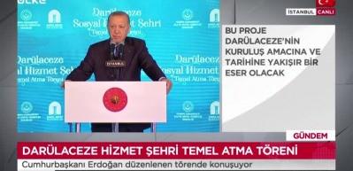 Başkan Erdoğan: Dar&uuml;laceze Sosyal Hizmet Şehri bittiğinde d&uuml;nyada bu işin tek &ouml;rneği olacak