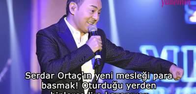 Serdar Orta&ccedil; oturduğu yerden binlerce lira kazanıyor!