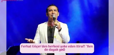 Ferhat Göçer'den herkesi şoke eden "şiddet" itirafı!