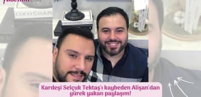 Kardeşi Sel&ccedil;uk Tektaş'ı kaybeden Alişan'dan y&uuml;rek yakan paylaşım!