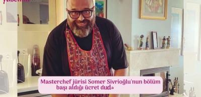 Masterchef j&uuml;risi Somer Sivrioğlu'nun b&ouml;l&uuml;m başı aldığı &uuml;cret dudak u&ccedil;uklattı!