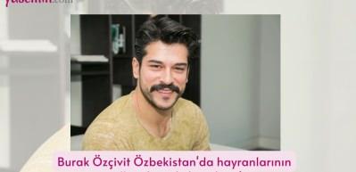 Burak Özçivit Özbekistan'da hayranlarının yoğun ilgisiyle karşılaştı!