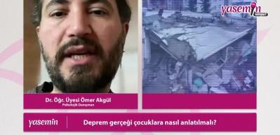 Doktor Öğretim Üyesi Ömer Akgül deprem ve çocuk psikolojisini anlattı!