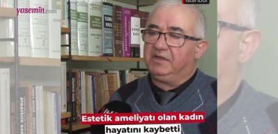 İsveç'ten İstanbul'a gelip estetik ameliyatı olan kadın operasyon sonrası hayatını kaybetti