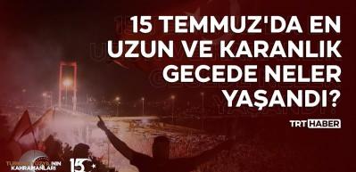 15 Temmuz'da en uzun ve karanlık gecede neler yaşandı?