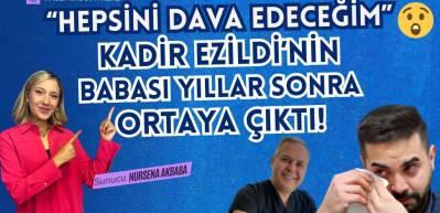 Kadir Ezildi'nin babası yıllar sonra ortaya çıktı! Neler oldu neler?