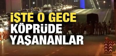 İşte o gece 15 Temmuz Şehitler K&ouml;pr&uuml;s&uuml;'nde yaşananlar...